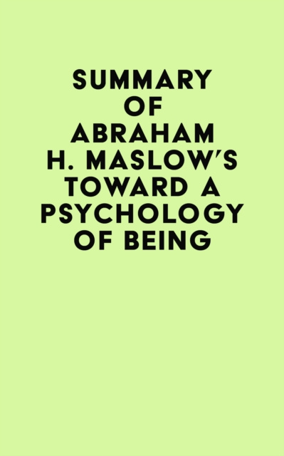 E-book Summary of Abraham H. Maslow's Toward a Psychology of Being IRB Media