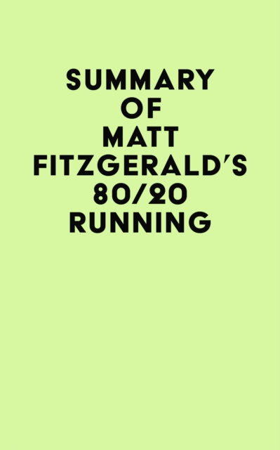 E-Book Summary of Matt Fitzgerald's 80/20 Running IRB Media