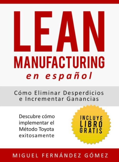 E-kniha Lean Manufacturing En Espanol: Como eliminar desperdicios e incrementar ganancias, Descubre como implementar el Metodo Toyota exitosamente Miguel Fernandez Gomez