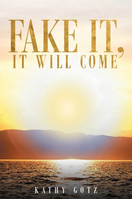 E-book Fake It, It Will Come Kathy Gotz