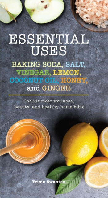 E-kniha Essential Uses: Baking Soda, Salt, Vinegar, Lemon, Coconut Oil, Honey, and Ginger Tricia Swanton