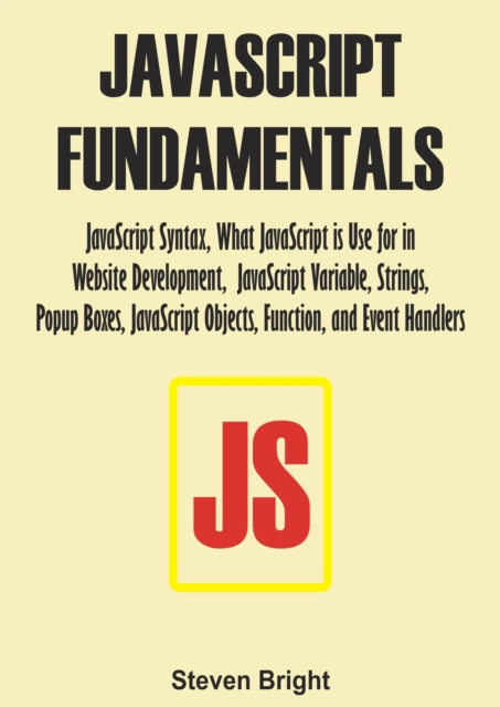 E-knjiga JavaScript Fundamentals:  JavaScript Syntax, What JavaScript is Use for in Website Development, JavaScript Variable, Strings, Popup Boxes, JavaScript Bright Steven Bright