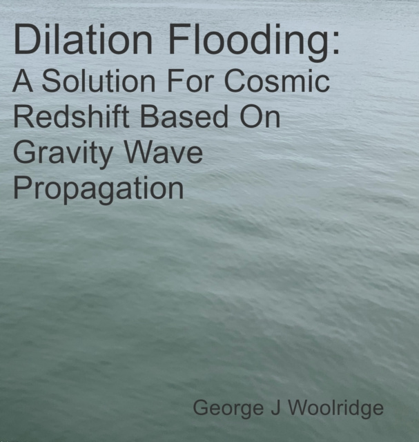 E-book Dilation Flooding: A Solution For Cosmic Redshift Based On Gravity Wave Propagation Woolridge George Woolridge