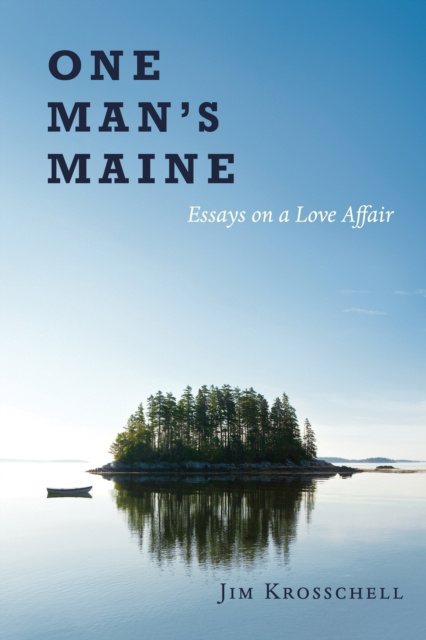 E-knjiga One Man's Maine:Essays on a Love Affair Jim Krosschell