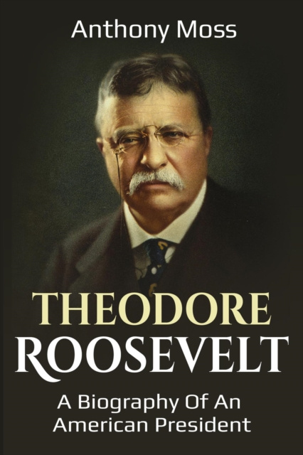 E-Book Theodore Roosevelt Anthony Moss