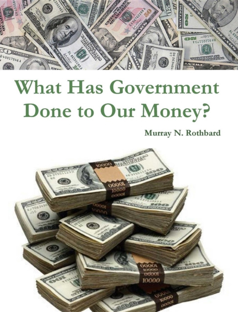 E-book What Has Government Done to Our Money? Murray N. Rothbard