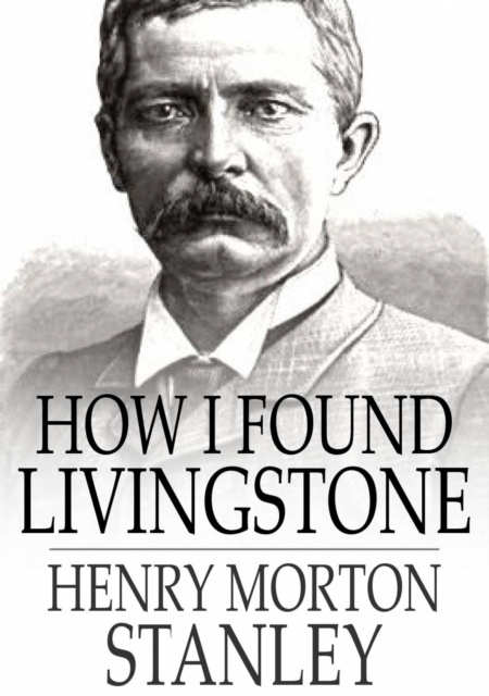 E-knjiga How I Found Livingstone Henry Morton Stanley
