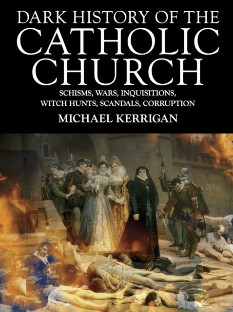 E-kniha Dark History of the Catholic Church Michael Kerrigan