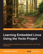 E-kniha Learning Embedded Linux Using the Yocto Project Alexandru Vaduva