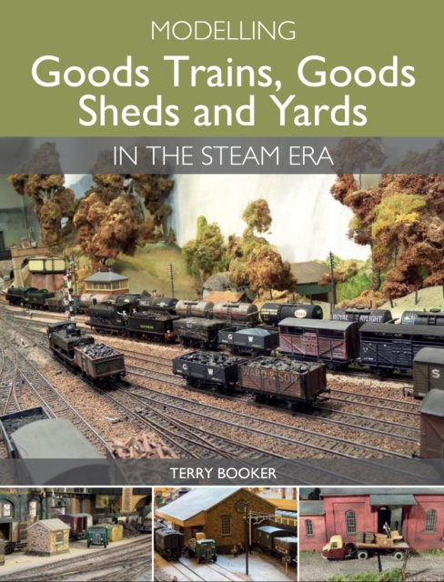 E-Book Modelling Goods Trains, Goods Sheds and Yards in the Steam Era Terry Booker