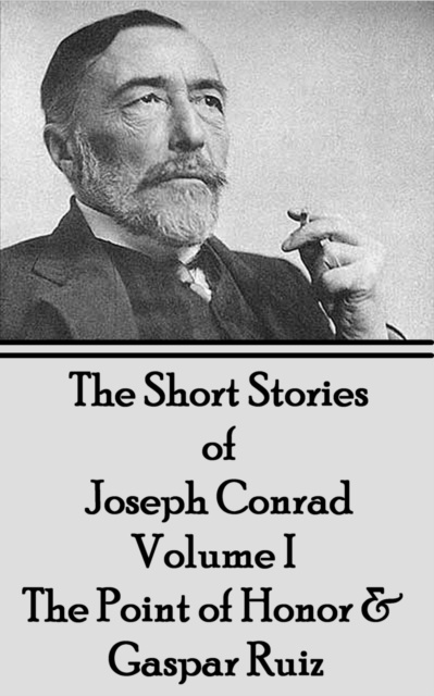 E-Book Short Stories of Joseph Conrad - Volume I - The Point of Honor & Gaspar Ruiz Joseph Conrad