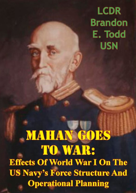 E-kniha Mahan Goes To War: Effects Of World War I On The US Navy's Force Structure And Operational Planning LCDR Brandon E. Todd USN