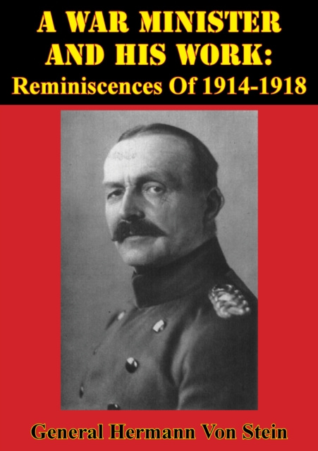 E-Book War Minister And His Work: Reminiscences Of 1914-1918 [Illustrated Edition] General Hermann Von Stein