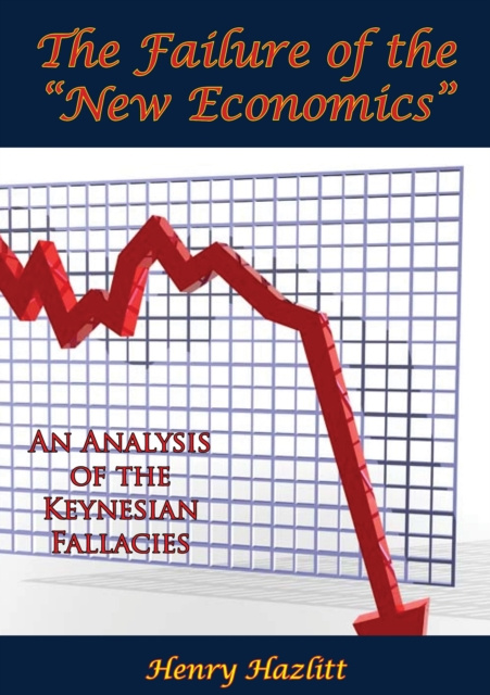 E-kniha Failure of the &quote;New Economics&quote;: An Analysis of the Keynesian Fallacies Henry Hazlitt
