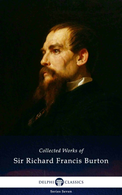 E-kniha Delphi Collected Works of Sir Richard Francis Burton (Illustrated) Sir Richard Francis Burton