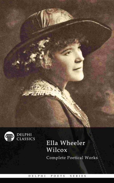 E-Book Complete Poetical Works of Ella Wheeler Wilcox (Delphi Classics) Ella Wheeler Wilcox