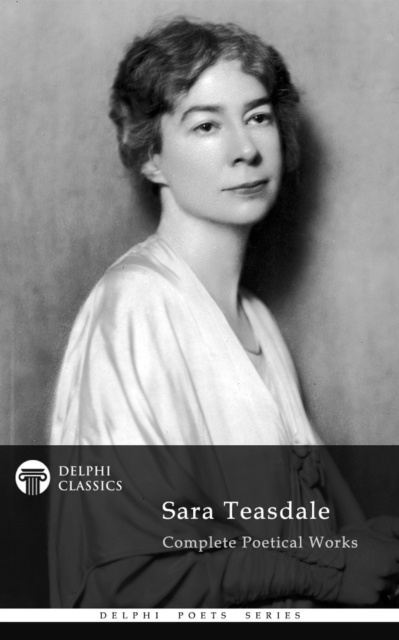 E-Book Delphi Complete Poetical Works of Sara Teasdale (Illustrated) Sara Teasdale