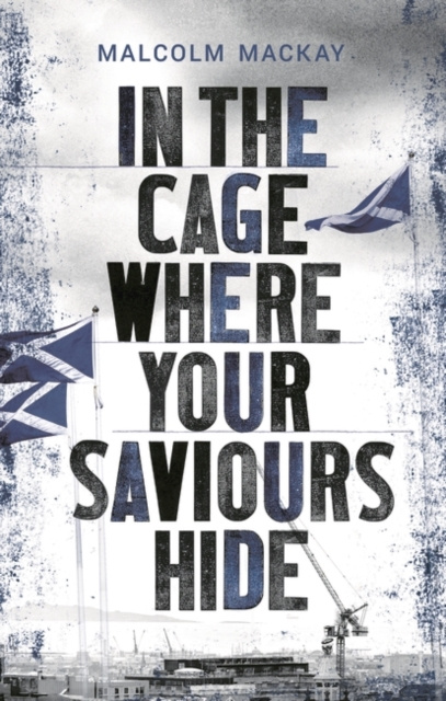 E-kniha In the Cage Where Your Saviours Hide Malcolm Mackay