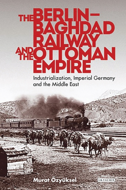 E-Book Berlin-Baghdad Railway and the Ottoman Empire zy ksel Murat  zy ksel
