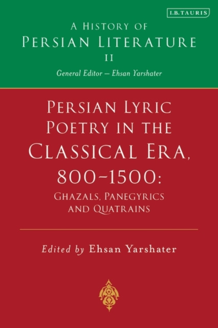 E-kniha Persian Lyric Poetry in the Classical Era, 800-1500: Ghazals, Panegyrics and Quatrains Yarshater Ehsan Yarshater