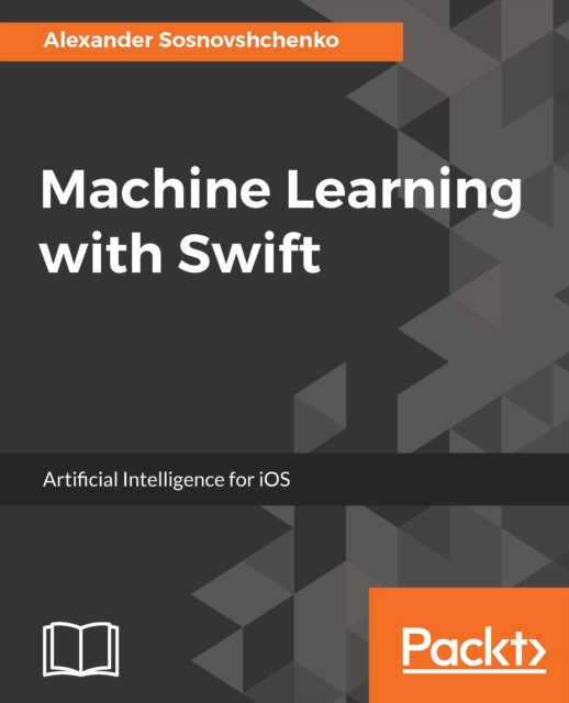 E-kniha Machine Learning with Swift Sosnovshchenko Oleksandr Sosnovshchenko