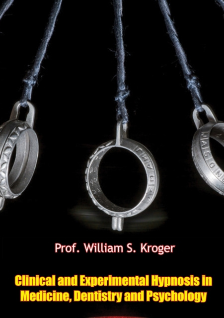 E-kniha Clinical and Experimental Hypnosis in Medicine, Dentistry and Psychology Prof. William S. Kroger