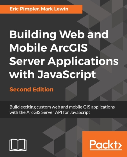 E-book Building Web and Mobile ArcGIS Server Applications with JavaScript - Second Edition Eric Pimpler