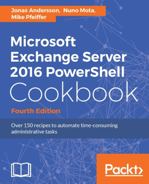 E-Book Microsoft Exchange Server 2016 PowerShell Cookbook - Fourth Edition Jonas Andersson