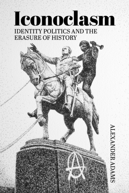 E-kniha Iconoclasm, Identity Politics and the Erasure of History Alexander Adams