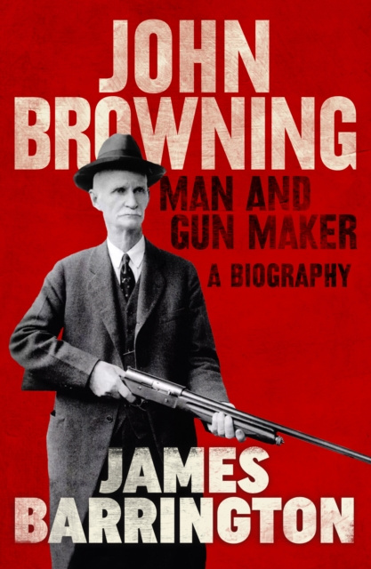 E-book John Browning: Man and Gun Maker James Barrington