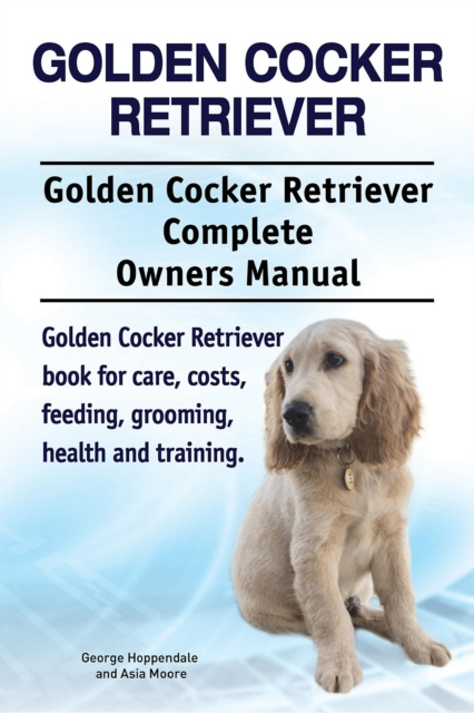 E-Book Golden Cocker Retriever. Golden Cocker Retriever Complete Owners Manual. Golden Cocker Retriever book for care, costs, feeding, grooming, health and t George Hoppendale