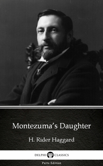 E-kniha Montezuma's Daughter by H. Rider Haggard - Delphi Classics (Illustrated) H. Rider Haggard