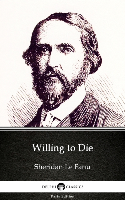 E-Book Willing to Die by Sheridan Le Fanu - Delphi Classics (Illustrated) Sheridan Le Fanu