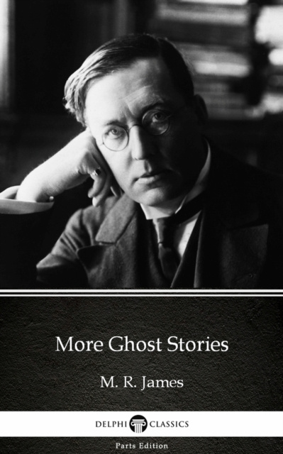 E-knjiga More Ghost Stories by M. R. James - Delphi Classics (Illustrated) M. R. James