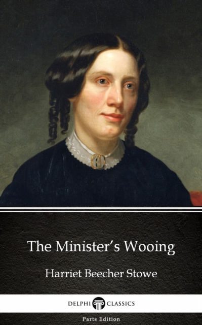 E-kniha Minister's Wooing by Harriet Beecher Stowe - Delphi Classics (Illustrated) Harriet Beecher Stowe