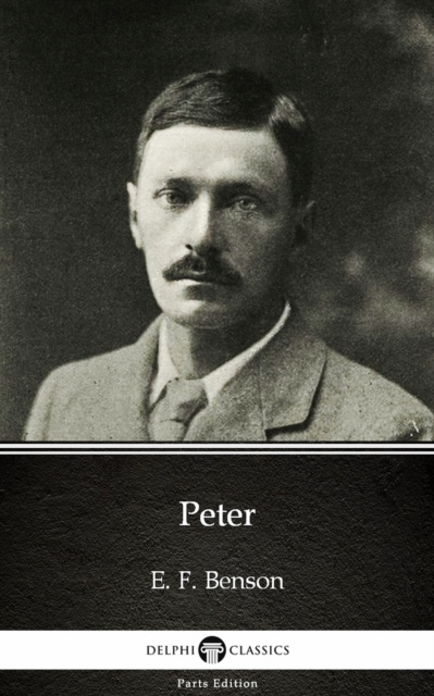 E-knjiga Peter by E. F. Benson - Delphi Classics (Illustrated) E. F. Benson