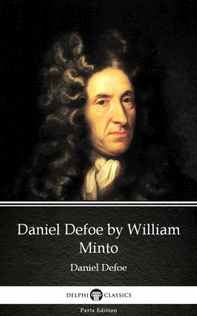 E-Book Daniel Defoe by William Minto - Delphi Classics (Illustrated) William Minto