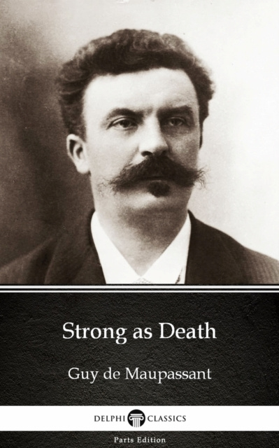 E-knjiga Strong as Death by Guy de Maupassant - Delphi Classics (Illustrated) Guy de Maupassant
