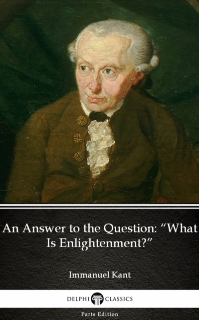 E-kniha Answer to the Question &quote;What Is Enlightenment&quote; by Immanuel Kant - Delphi Classics (Illustrated) Immanuel Kant