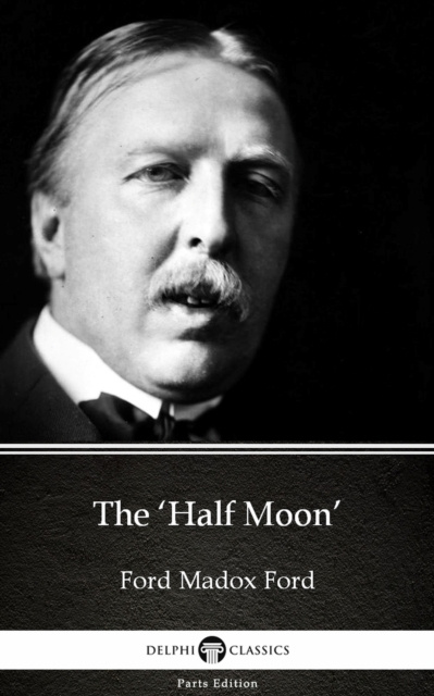 E-kniha 'Half Moon' by Ford Madox Ford - Delphi Classics (Illustrated) Ford Madox Ford