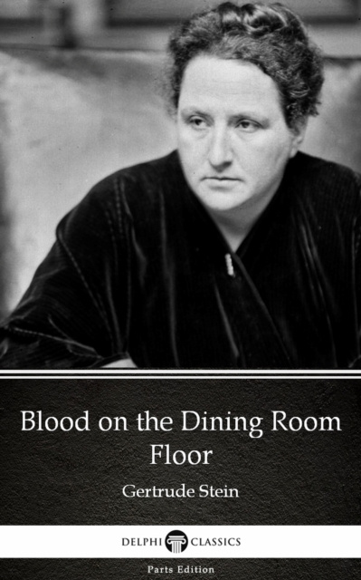 E-Book Blood on the Dining Room Floor by Gertrude Stein - Delphi Classics (Illustrated) Gertrude Stein