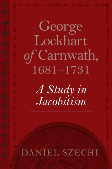 E-knjiga George Lockhart of Carnwath, 1681-1731 Szechi Daniel Szechi