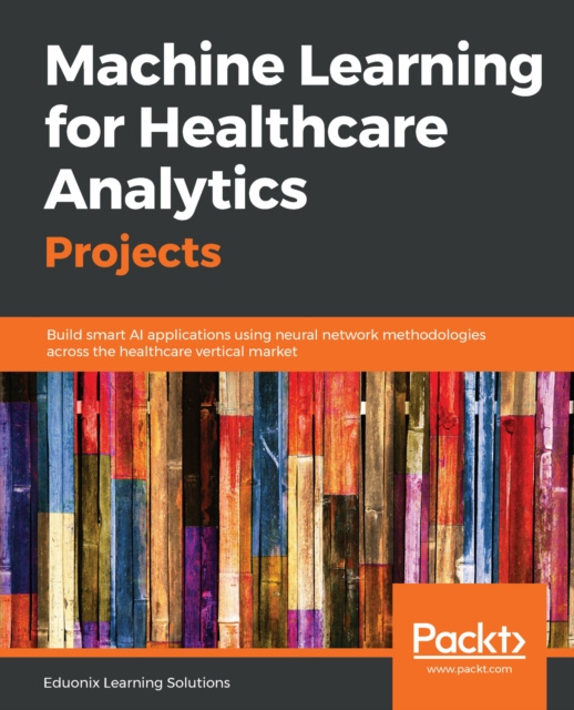 E-knjiga Machine Learning for Healthcare Analytics Projects Learning Solutions Eduonix Learning Solutions