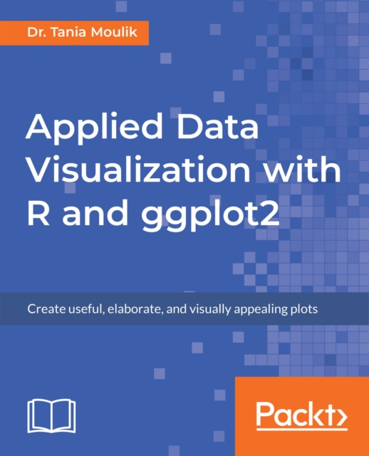 E-knjiga Applied Data Visualization with R and ggplot2 Moulik Dr. Tania Moulik