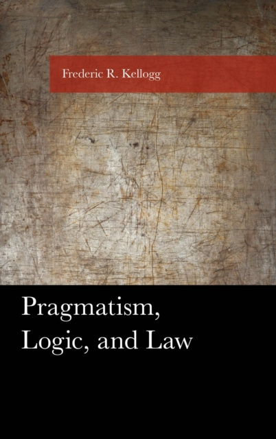 E-Book Pragmatism, Logic, and Law Frederic Kellogg