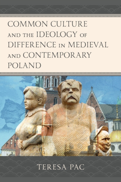E-book Common Culture and the Ideology of Difference in Medieval and Contemporary Poland Teresa Pac