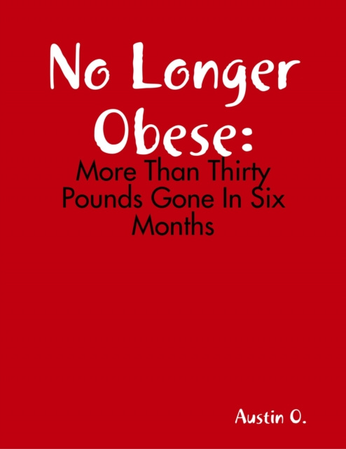 E-Book No Longer Obese: More Than Thirty Pounds Gone In Six Months O Austin O