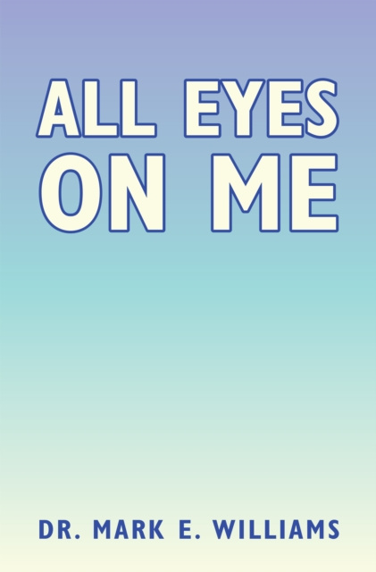 E-Book All Eyes on Me Dr. Mark E. Williams