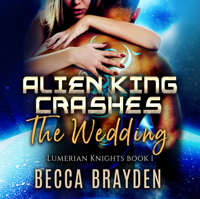 Audiokniha Alien King Crashes the Wedding Becca Brayden