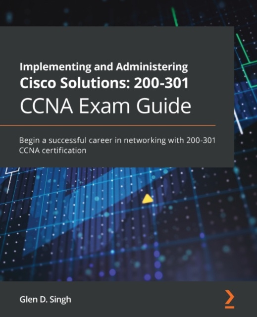 E-Book Implementing and Administering Cisco Solutions: 200-301 CCNA Exam Guide Singh Glen D. Singh
